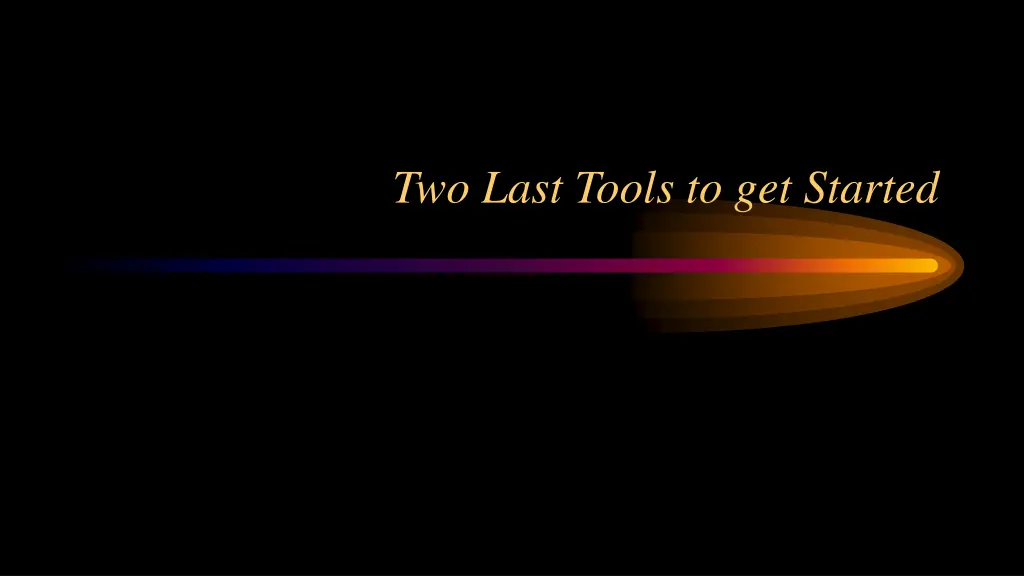 two last tools to get started