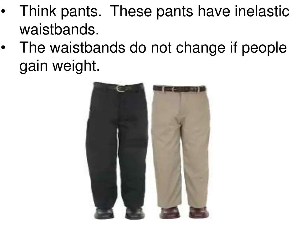 think pants these pants have inelastic waistbands