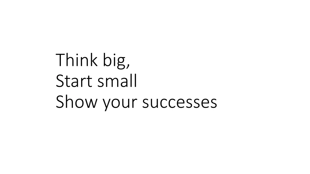 think big start small show your successes