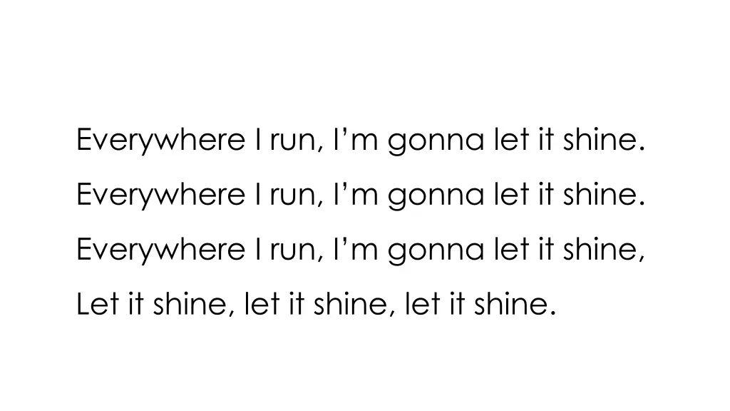 everywhere i run i m gonna let it shine