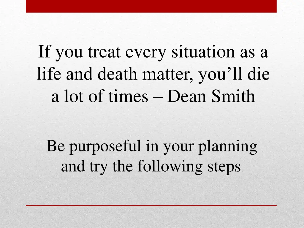 if you treat every situation as a life and death