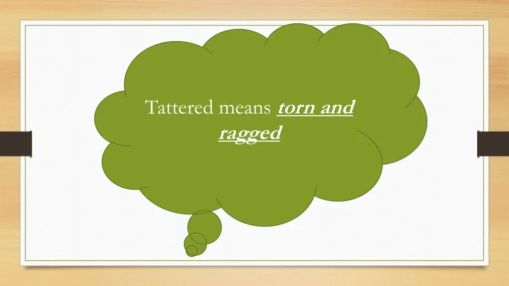 tattered means torn and ragged