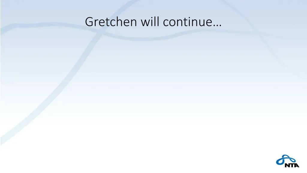 gretchen will continue