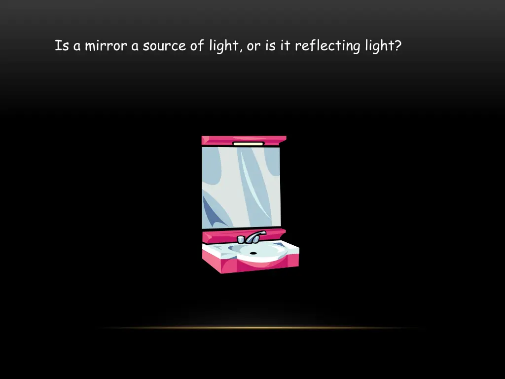 is a mirror a source of light or is it reflecting