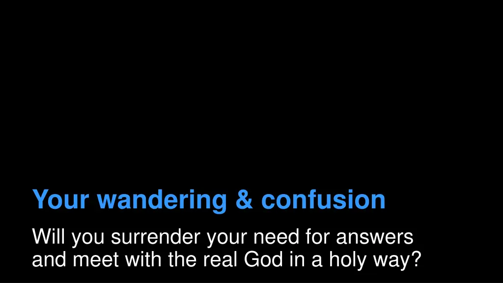 your wandering confusion will you surrender your