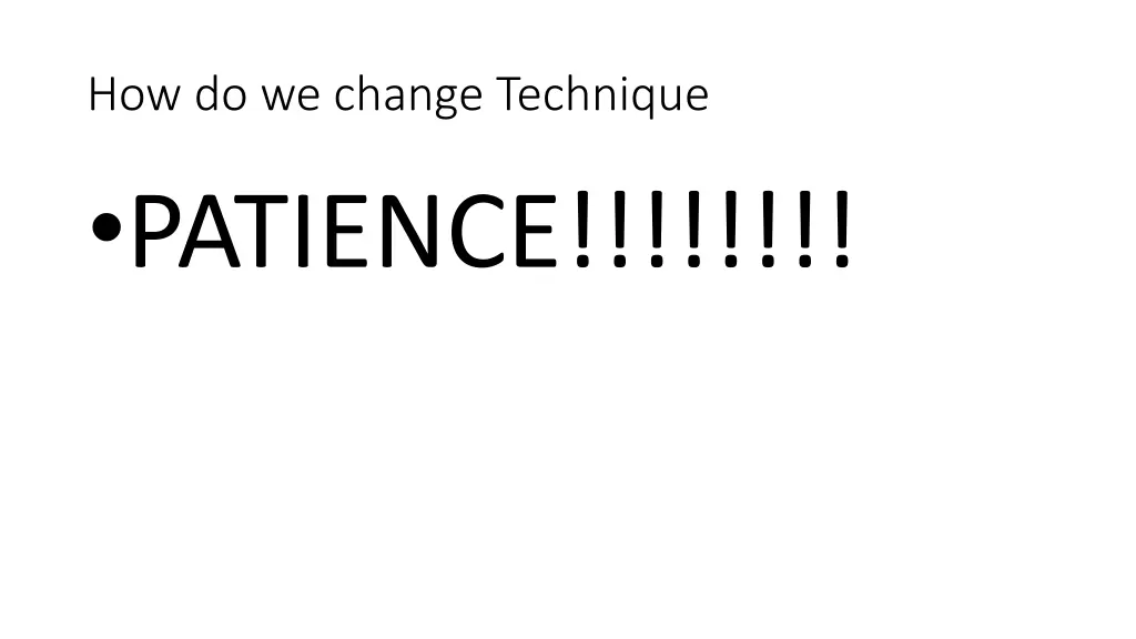 how do we change technique patience