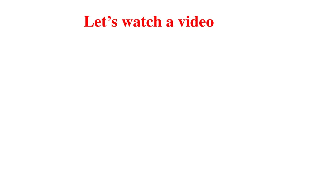 let s watch a video