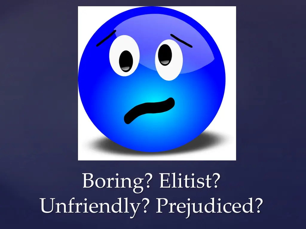 boring elitist unfriendly prejudiced