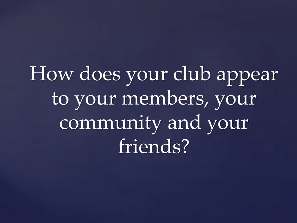 how does your club appear to your members your