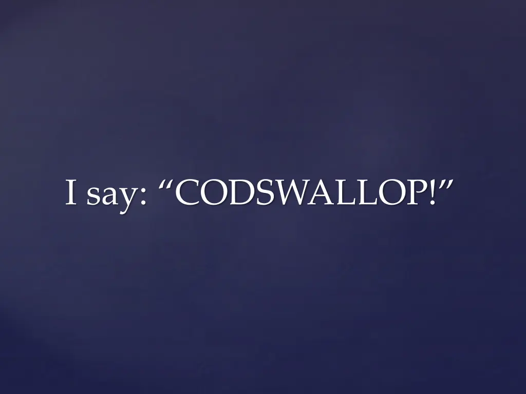 i say codswallop