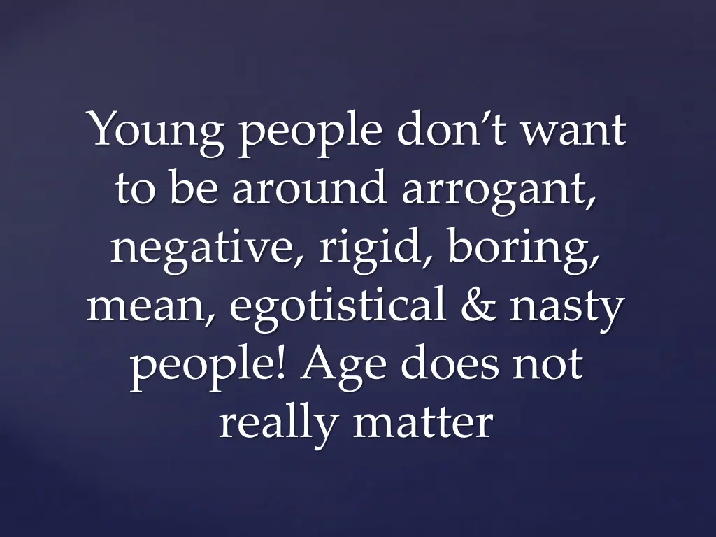 young people don t want to be around arrogant