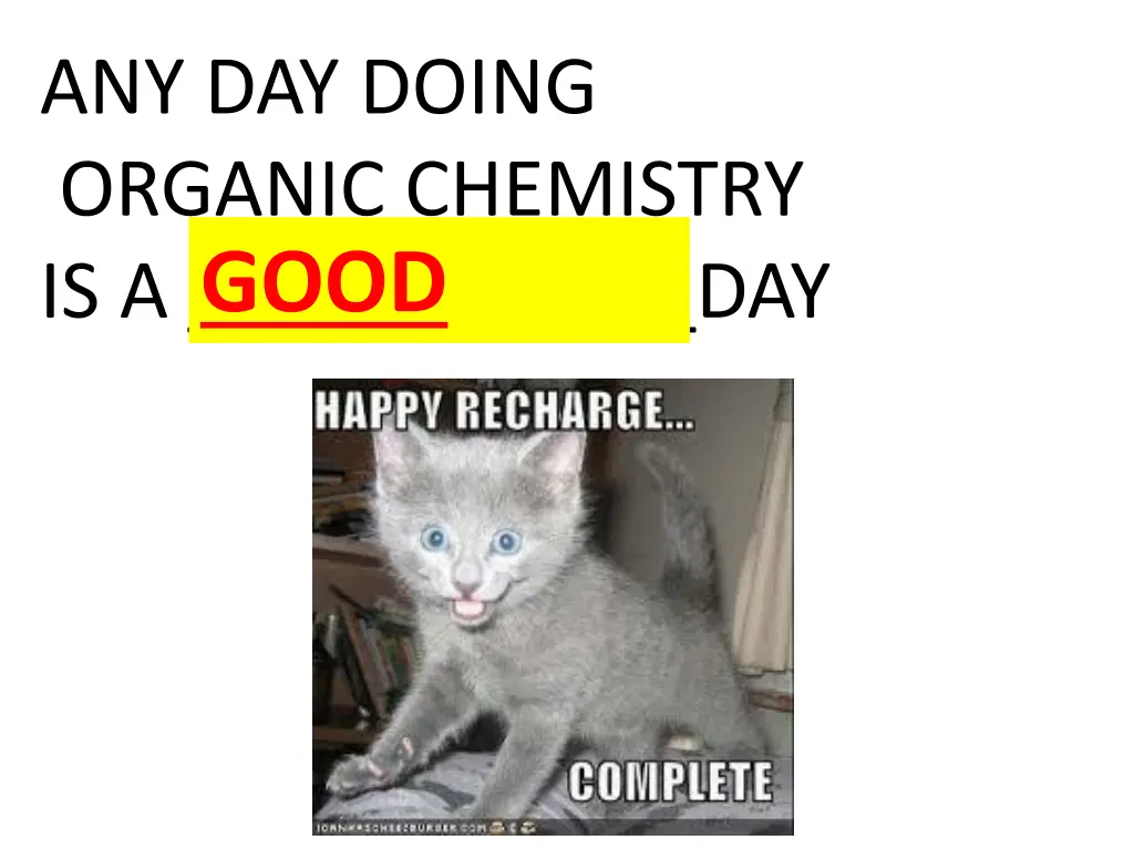 any day doing organic chemistry is a day good