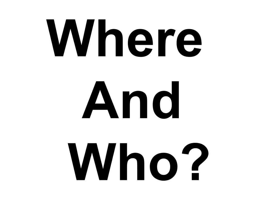 where and who