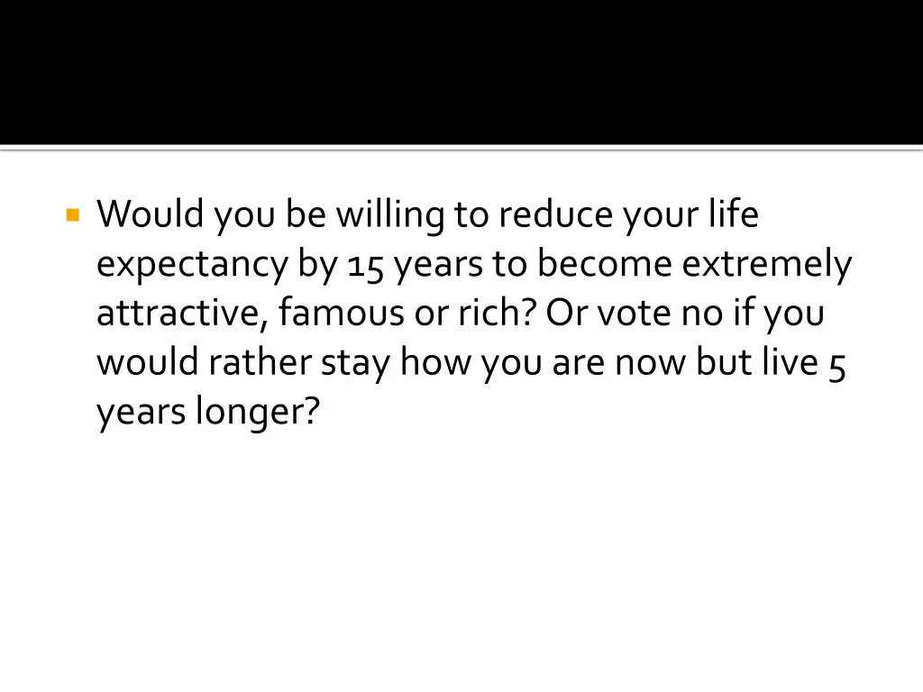 would you be willing to reduce your life