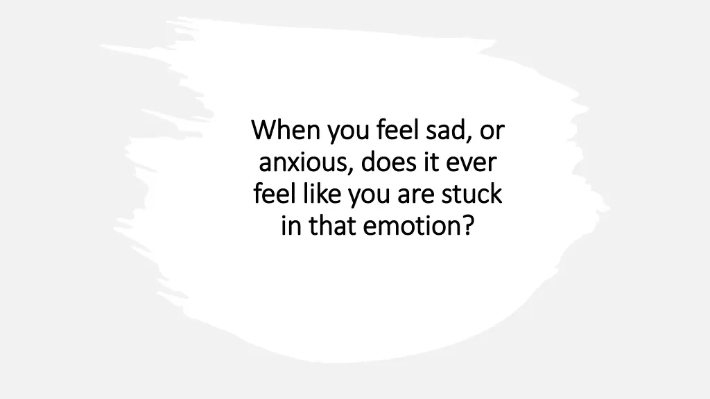 when you feel sad or when you feel sad or anxious