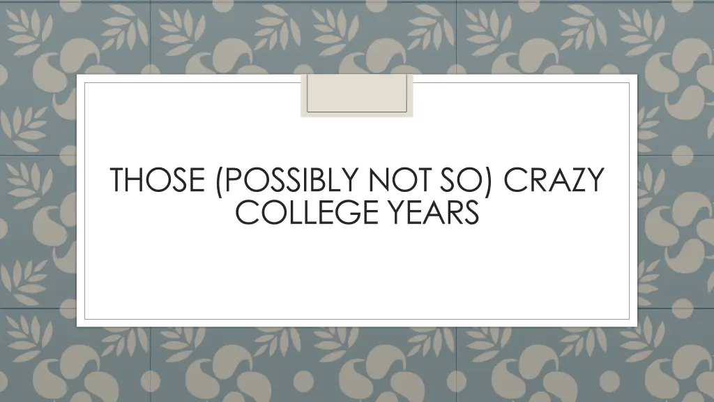 those possibly not so crazy college years