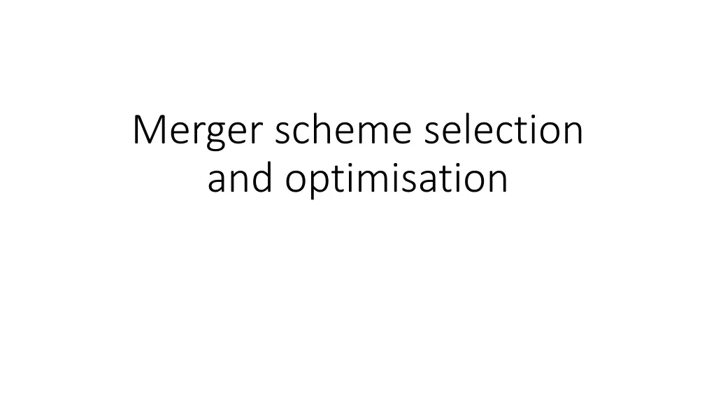 merger scheme selection and optimisation