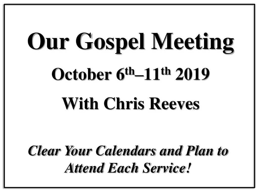 our gospel meeting october 6 th 11 th 2019 with