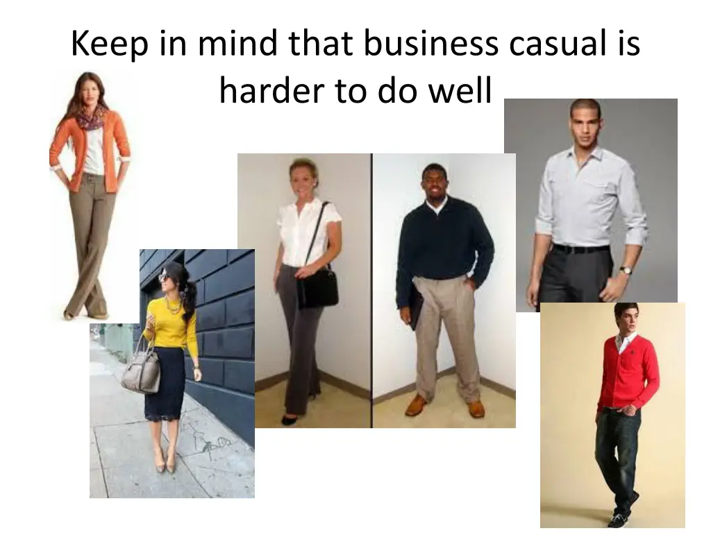 keep in mind that business casual is harder