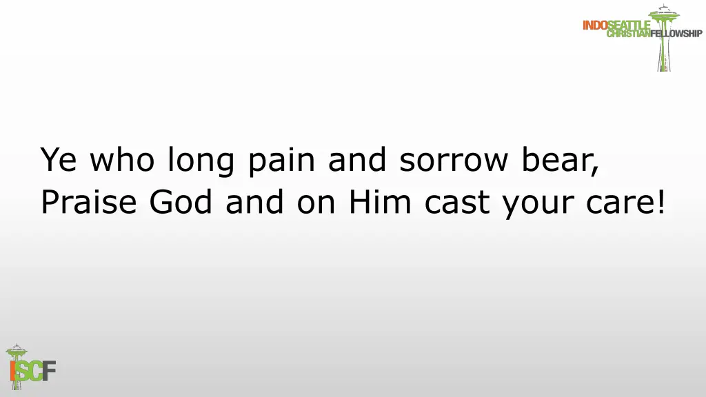 ye who long pain and sorrow bear praise