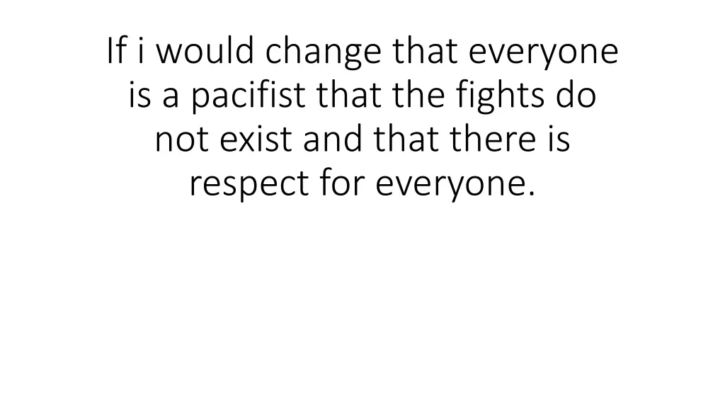 if i would change that everyone is a pacifist