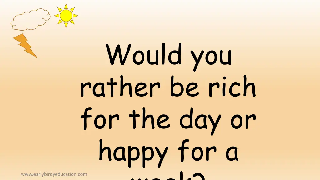 would you rather be rich for the day or happy