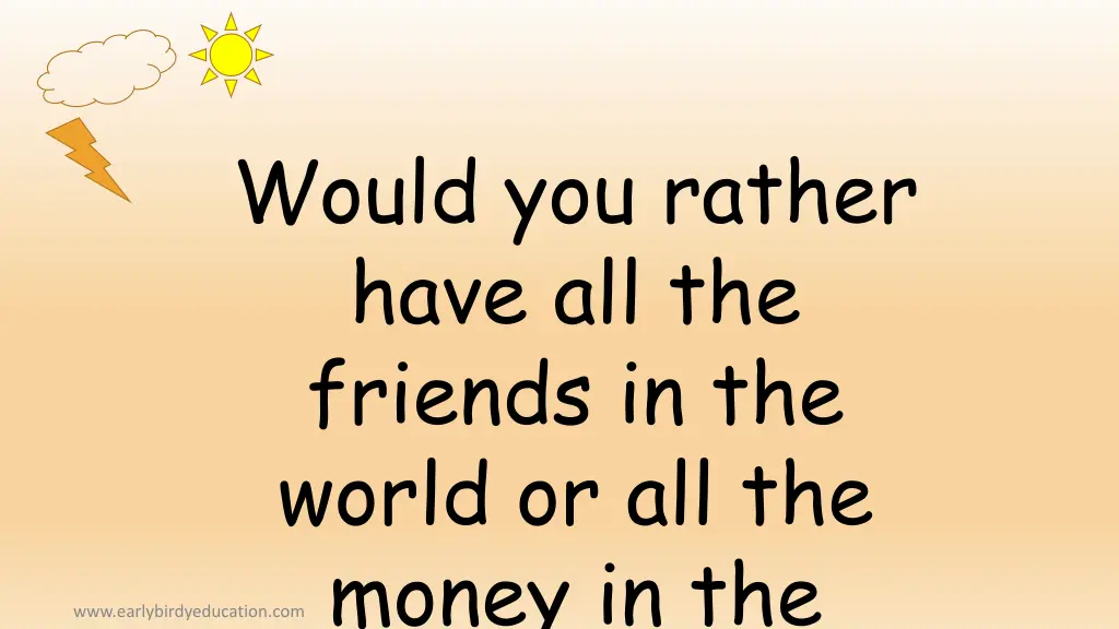 would you rather have all the friends