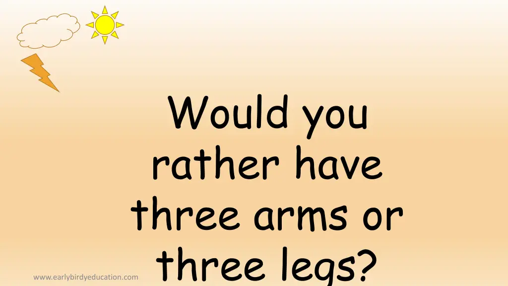 would you rather have three arms or three legs