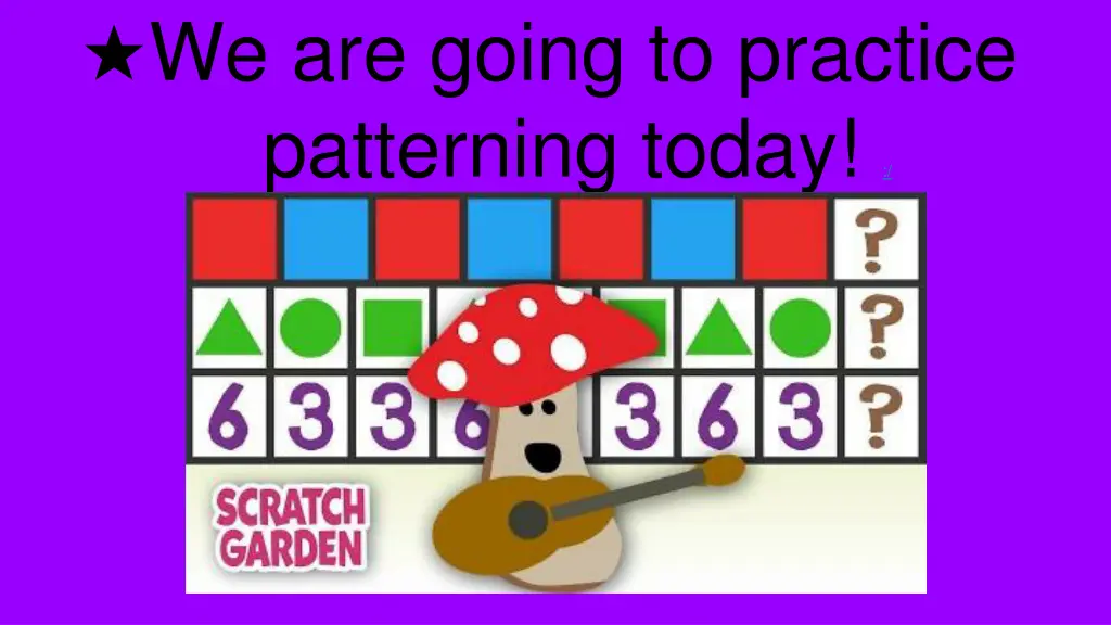 we are going to practice patterning today