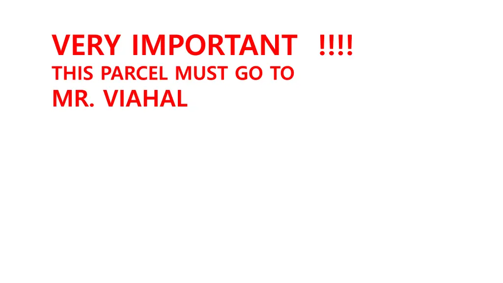 very important this parcel must go to mr viahal