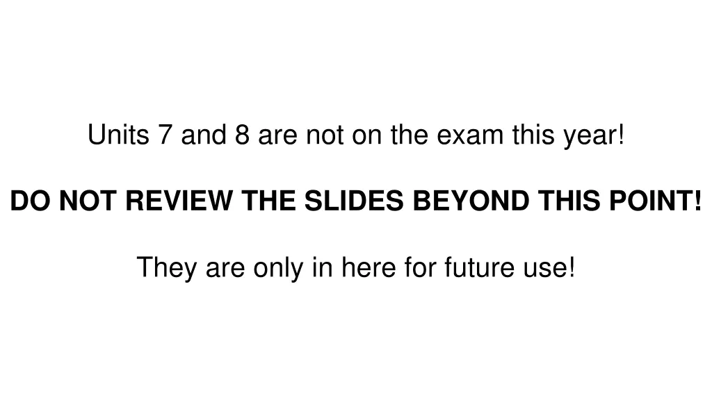 units 7 and 8 are not on the exam this year