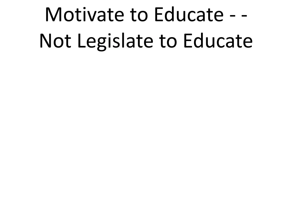 motivate to educate not legislate to educate