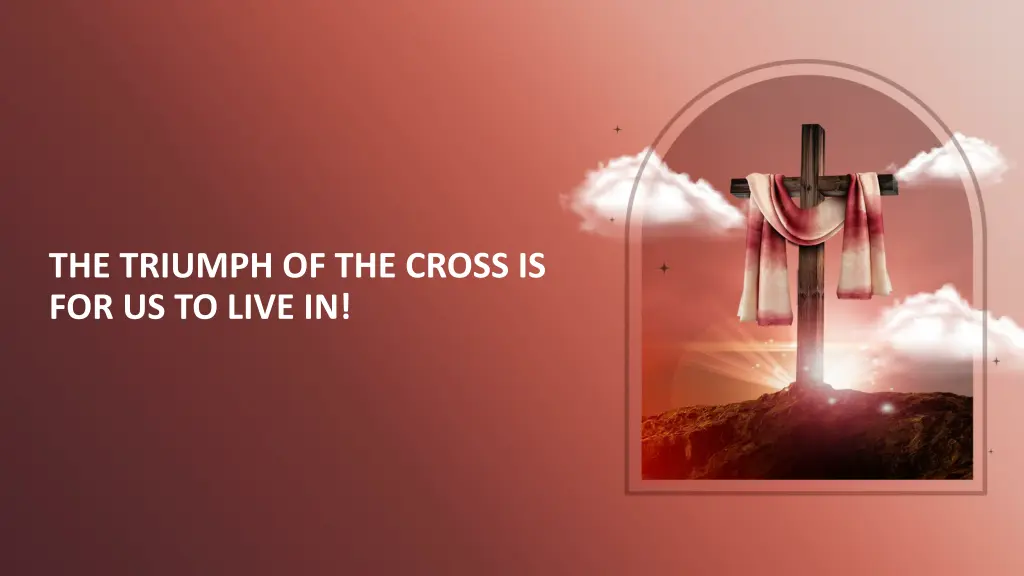 the triumph of the cross is for us to live in