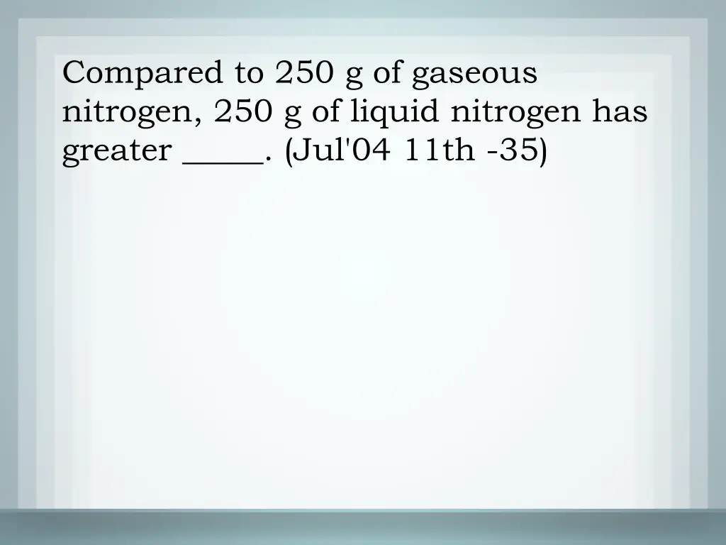 compared to 250 g of gaseous nitrogen