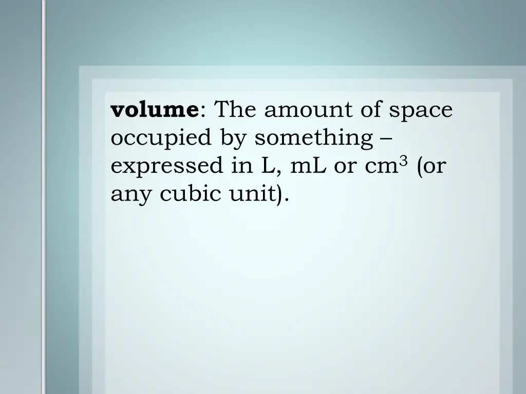 volume the amount of space occupied by something