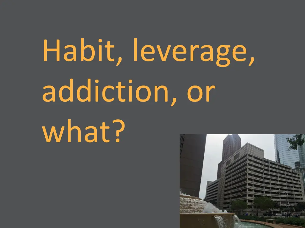 habit leverage addiction or what