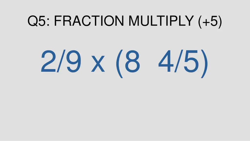 q5 fraction multiply 5 2 9 x 8 4 5