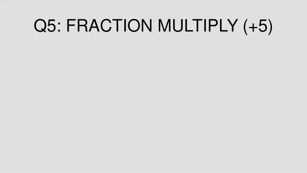 q5 fraction multiply 5