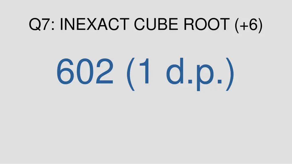 q7 inexact cube root 6 602 1 d p