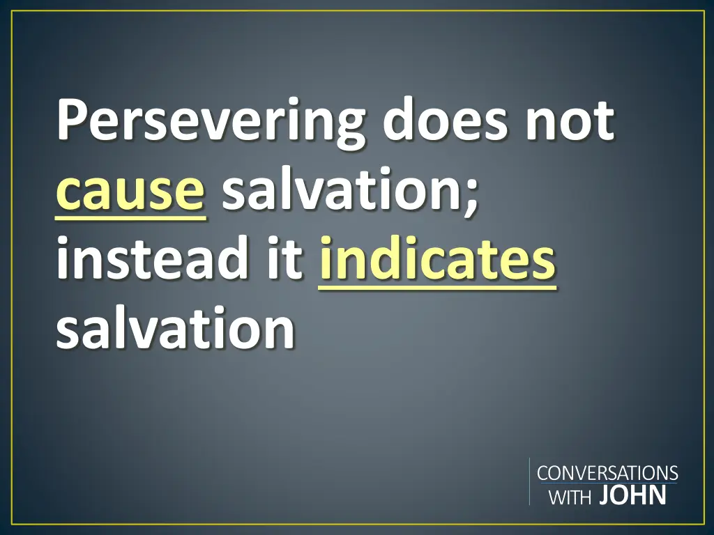 persevering does not cause salvation instead