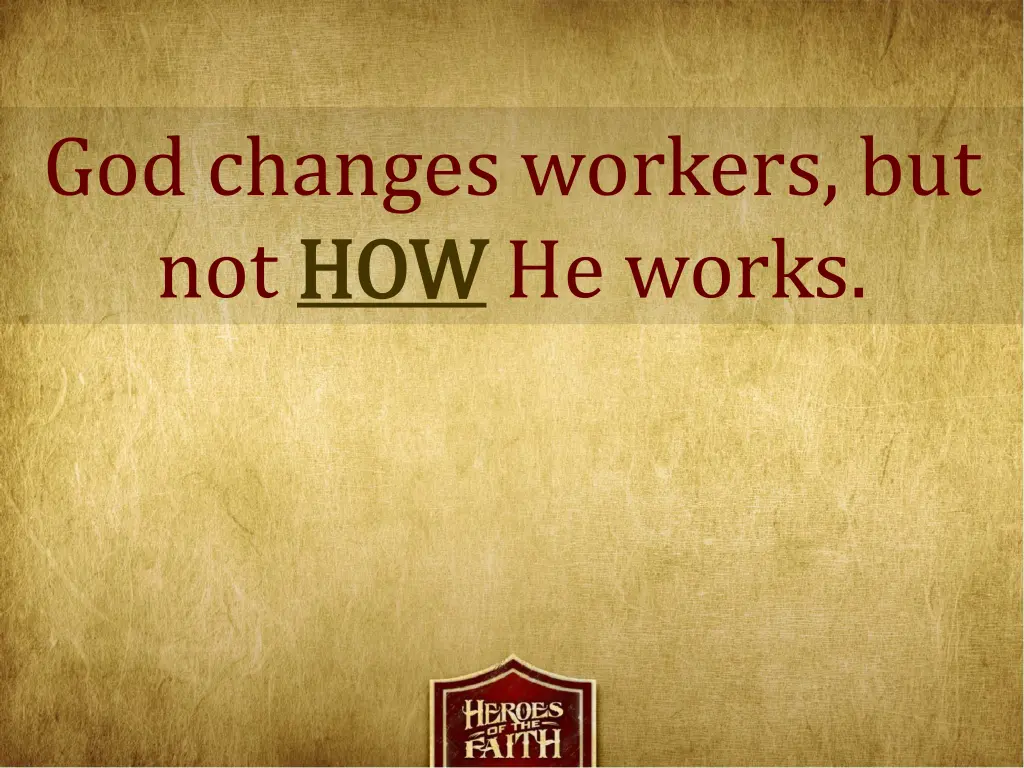 god changes workers but not how how he works