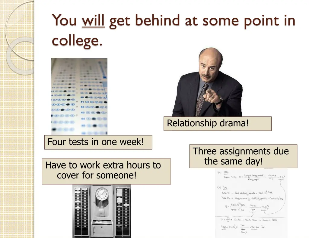 you will get behind at some point in college