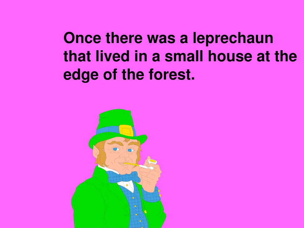 once there was a leprechaun that lived in a small