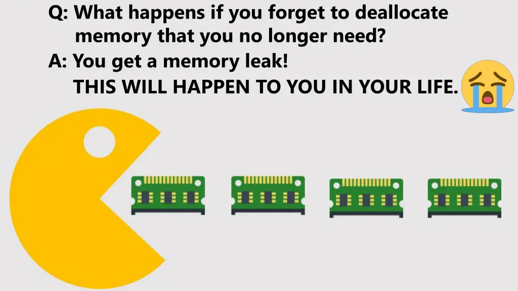 q what happens if you forget to deallocate memory