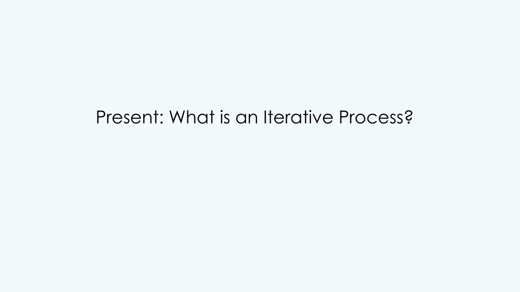 present what is an iterative process