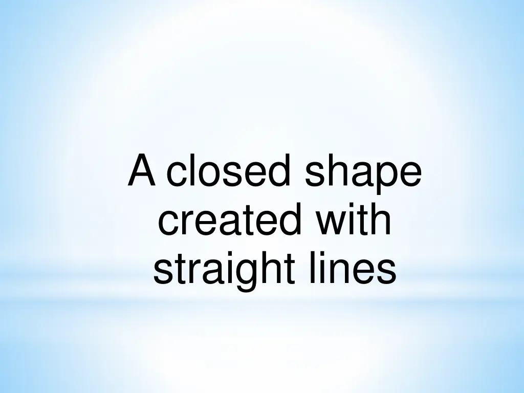 a closed shape created with straight lines