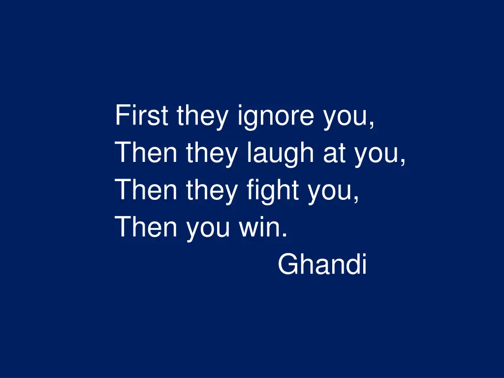 first they ignore you then they laugh at you then