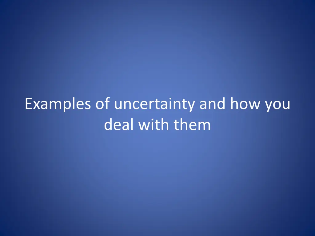 examples of uncertainty and how you deal with them