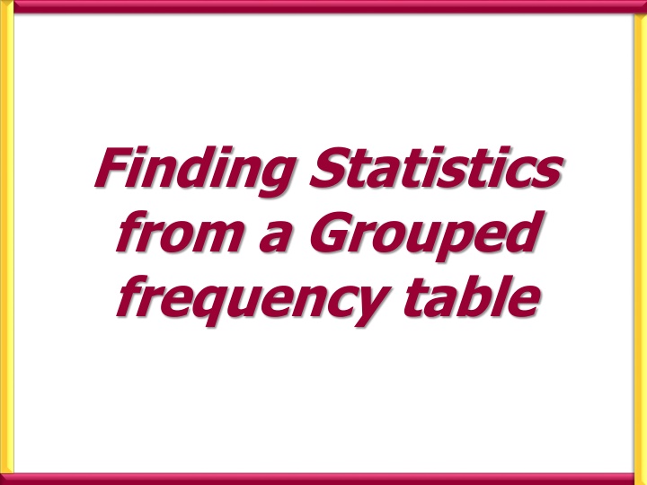 finding statistics from a grouped frequency table