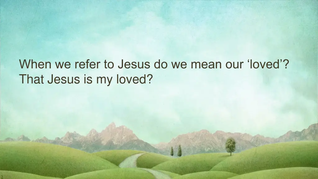 when we refer to jesus do we mean our loved that